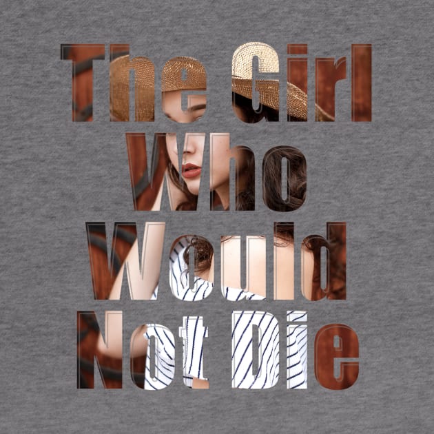 The Girl Who Would Not Die by afternoontees